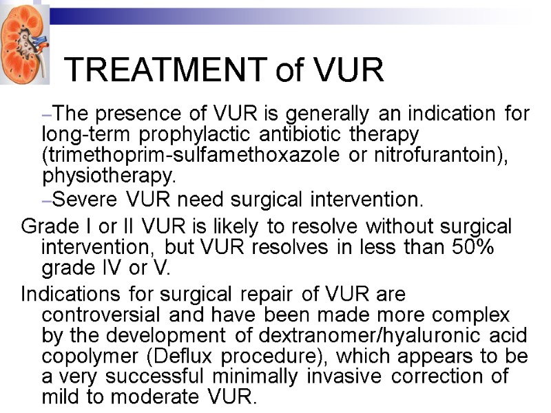 TREATMENT of VUR  The presence of VUR is generally an indication for long-term